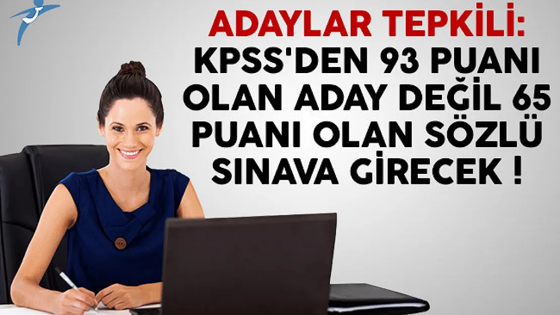 Adaylar tepkili: KPSS'den 93 puanı olan aday değil 65 puanı olan sözlü sınava girecek