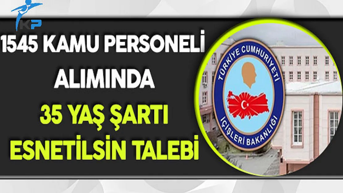 Adaylardan İçişleri Bakanlığı 1545 Kamu Personeli Alımında 35 Yaş Şartı Esnetilsin Talebi