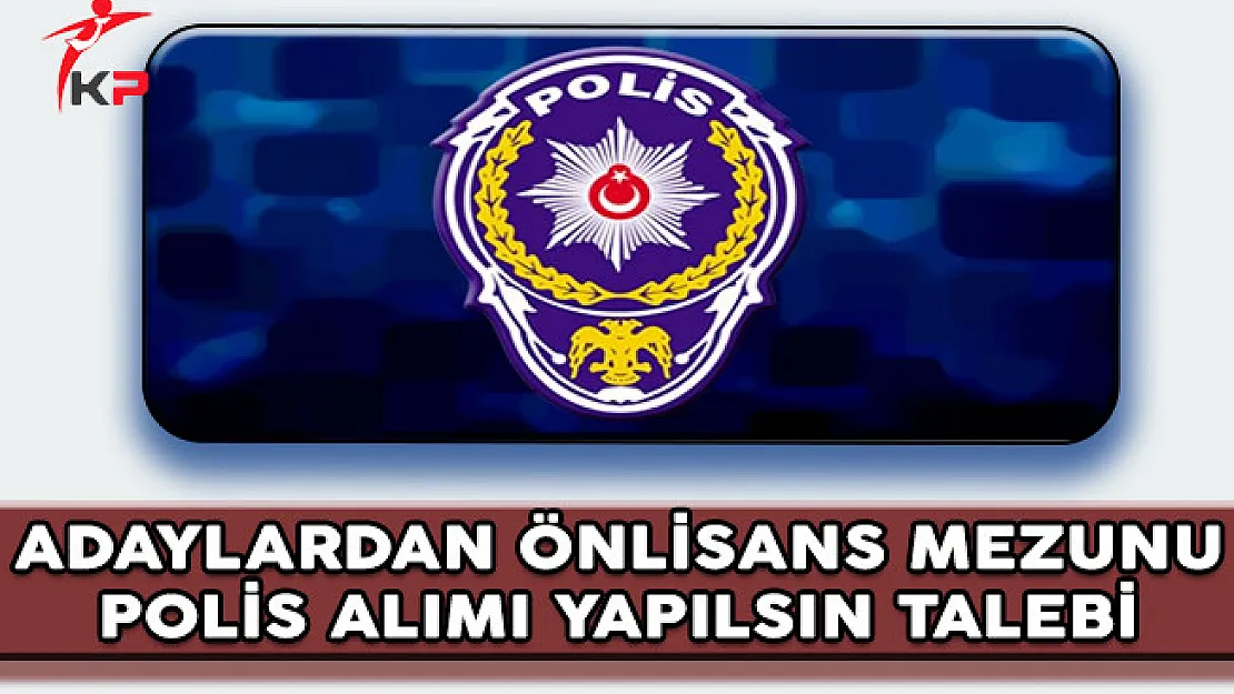 Adaylardan Önlisans Mezunu Polis Alımı Yapılsın Talebi