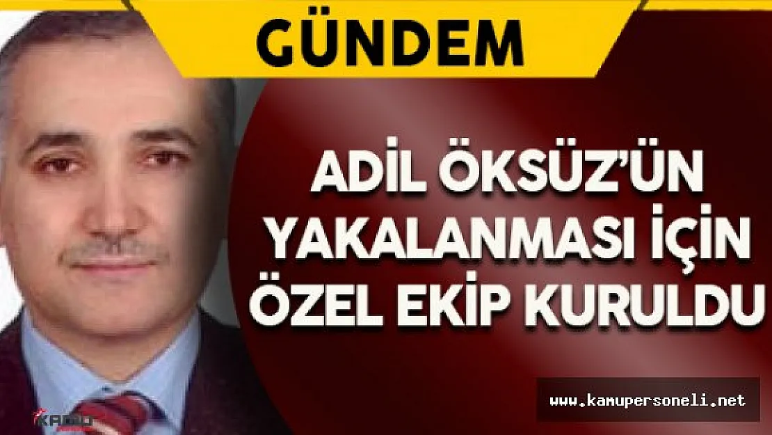 Adil Öksüz İçin Özel Ekip Kuruldu