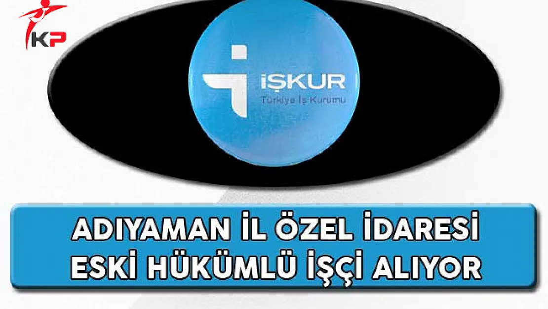 Adıyaman İl Özel İdaresi Eski Hükümlü İşçi Alıyor