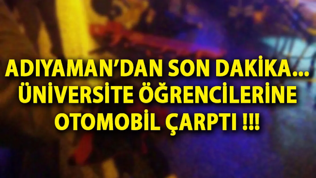 Adıyaman'da Otomobil Üniversite Öğrencilerine Çarptı! 1 Ölü 1 Yaralı- Adıyaman Son Dakika Haberi