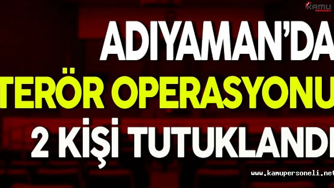 Adıyaman'daki Terör Operasyonunda 2 Kişi Tutuklandı