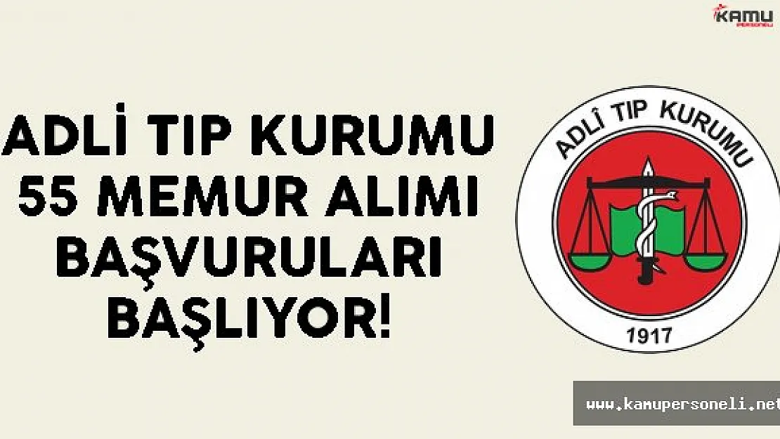 Adli Tıp Kurumu 55 Memur Alımı Başvuruları Başlıyor