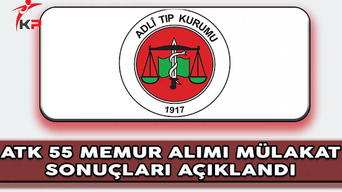 Adli Tıp Kurumu 55 Memur Alımı Mülakat Sonuçları Açıklandı