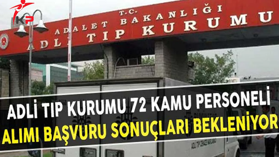 Adli Tıp Kurumu 72 Kamu Personeli Alımı Başvuru Sonuçları Bekleniyor