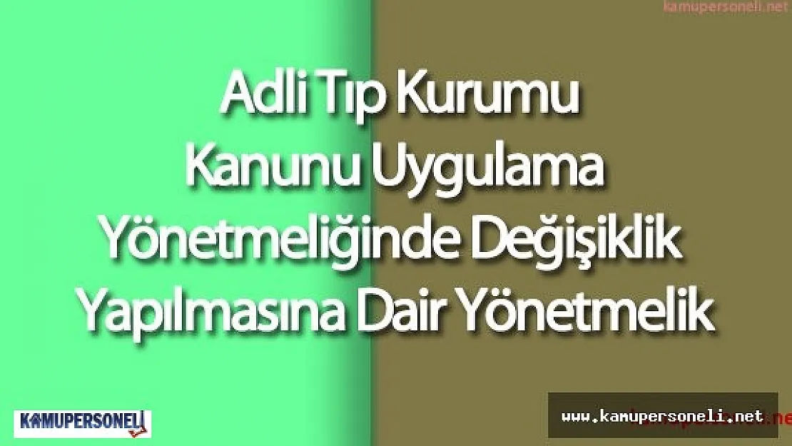 Adli Tıp Kurumu Kanunu Uygulama Yönetmeliğinde Değişiklik Yapılmasına Dair Yönetmelik