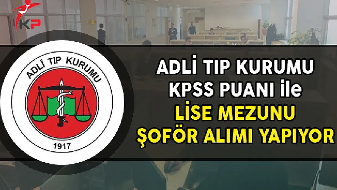Adli Tıp Kurumu Lise Mezunu Şoför Alımı Yapıyor !