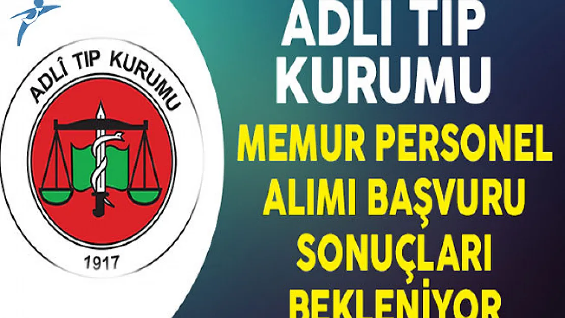 Adli Tıp Kurumu Memur Personel Alımı Başvuru Sonuçları Bekleniyor