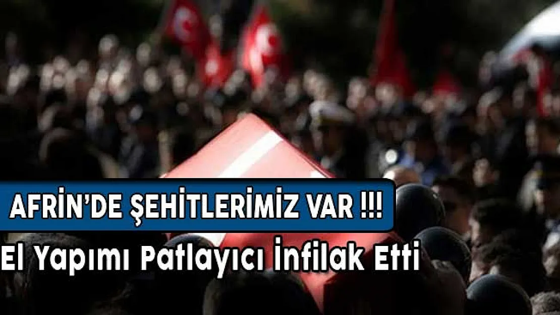 Afrin'de El Yapımı Patlayıcı İnfilak Etti: Şehitlerimiz Var