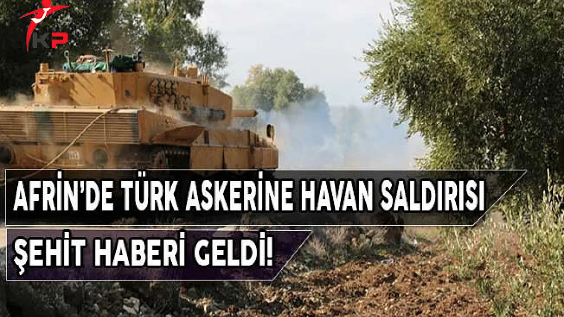 Afrin'de Türk Askerine Havan Saldırısı! Şehit Haberi Geldi