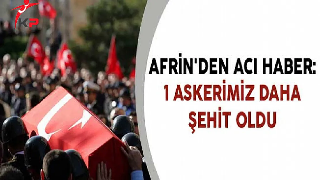 Afrin'den Acı Haber: 1 Askerimiz Daha Şehit Oldu