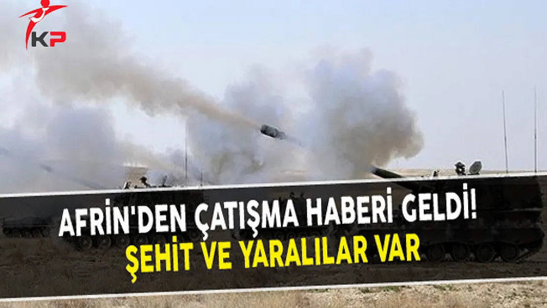 Afrin'den Çatışma Haberi Geldi! Şehit ve Yaralılar Var