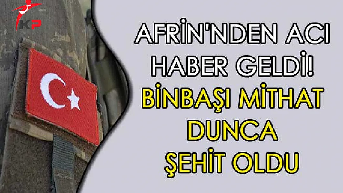 Afrin'nden Acı Haber Geldi! Binbaşı Mithat Dunca Şehit Oldu