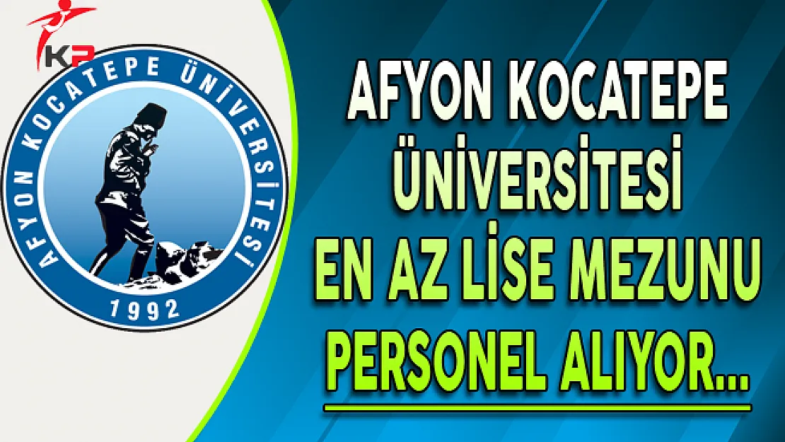 Afyon Kocatepe Üniversitesi En Az Lise Mezunu Memur Personel Alımı Yapıyor