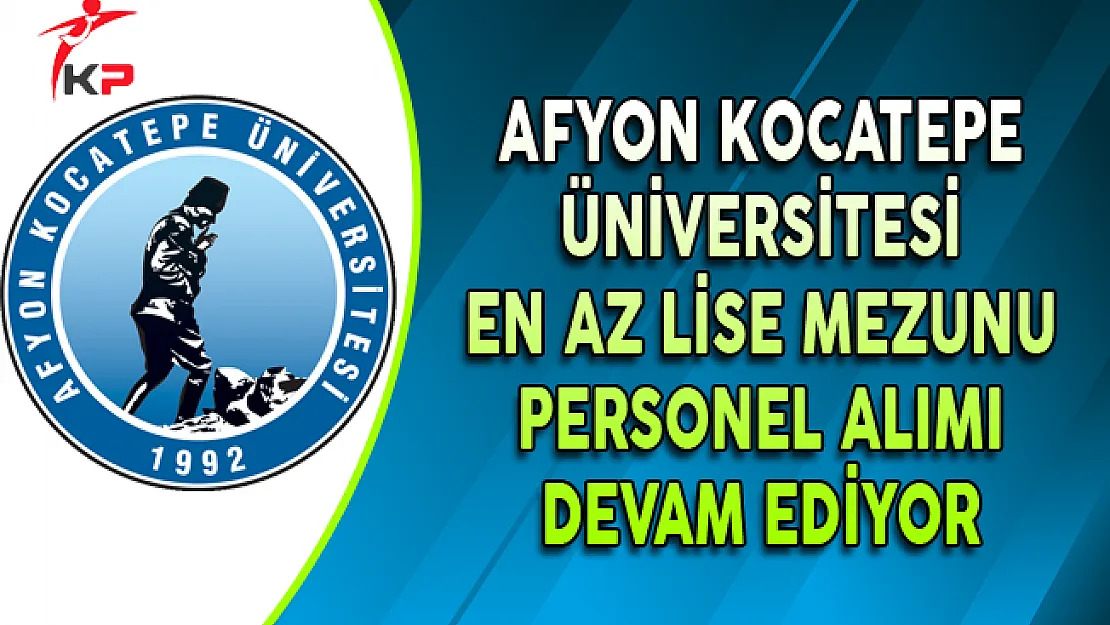 Afyon Kocatepe Üniversitesi En Az Lise Mezunu Personel Alımı Devam Ediyor