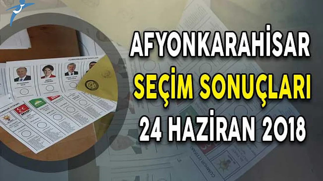 Afyonkarahisar Cumhurbaşkanlığı Seçim Sonuçları ! Afyonkarahisar Seçim Sonuçları ve Oy Oranları 24 Haziran 2018