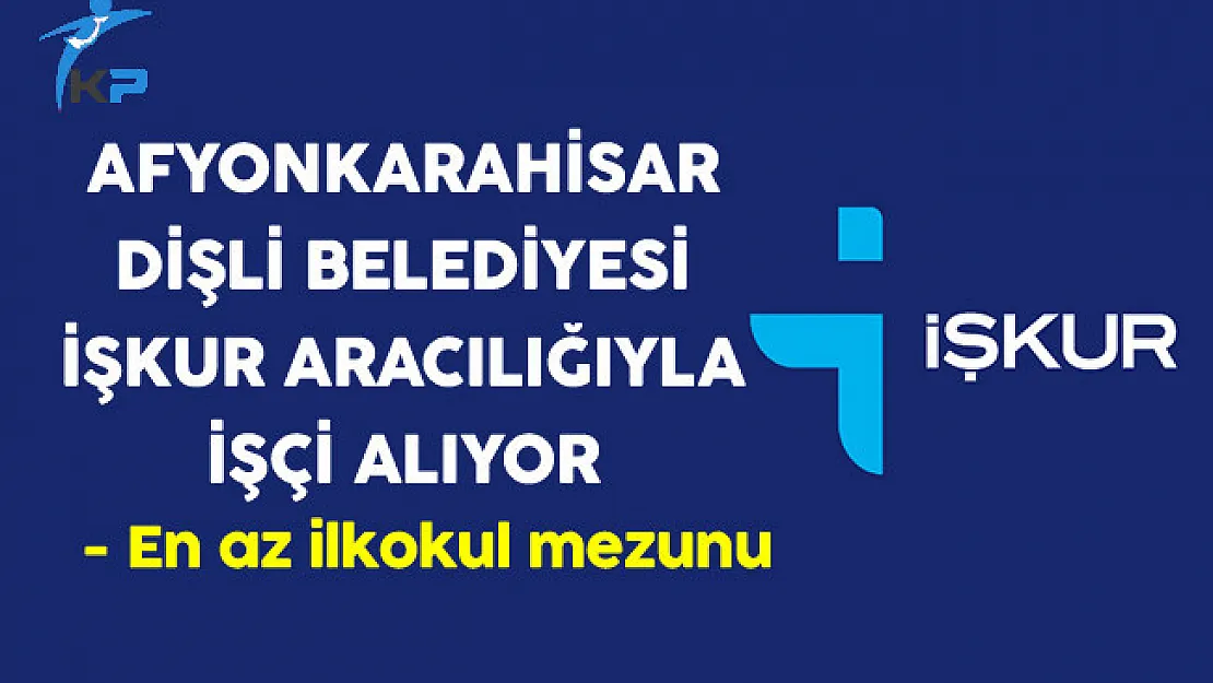 Afyonkarahisar Dişli Belediyesi İşkur Aracılığıyla İşçi Alıyor