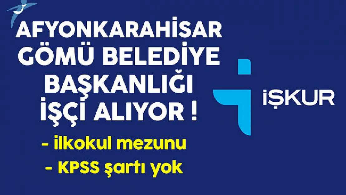 Afyonkarahisar Gömü Belediye Başkanlığı İlkokul Mezunu İşçi Alıyor