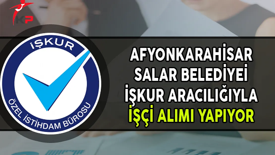 Afyonkarahisar Salar Belediyesi İşçi Alımı Yapıyor
