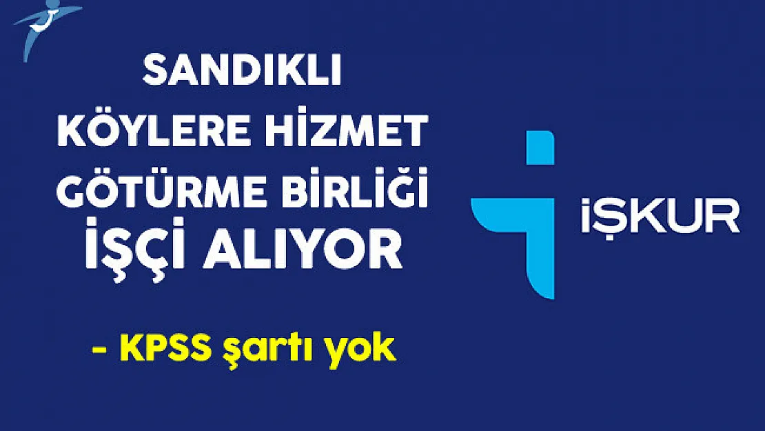 Afyonkarahisar Sandıklı Köylere Hizmet Götürme Birliği İşkur Aracılığıyla İşçi Alıyor