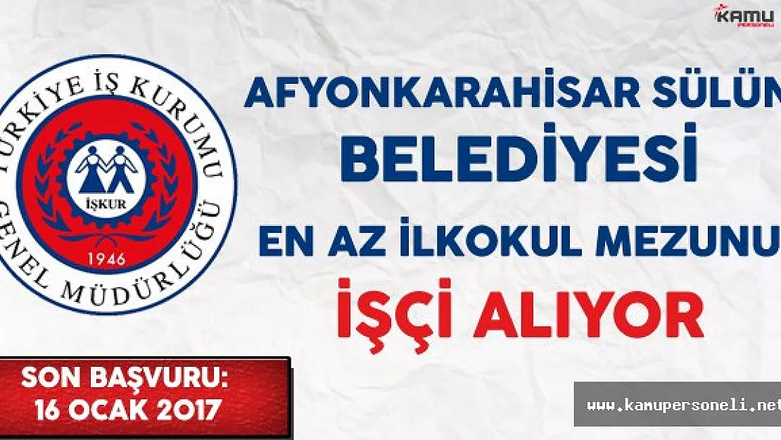 Afyonkarahisar Sülün Belediyesi En Az İlkokul Mezunu İşçi Alıyor