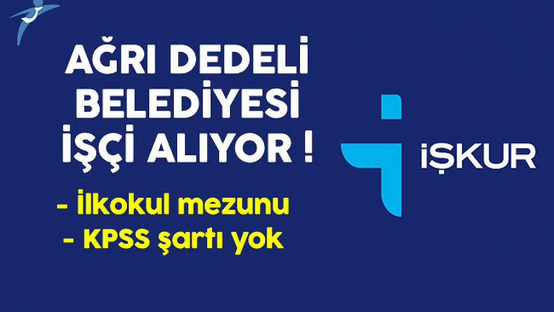Ağrı Dedeli Belediyesi İşkur Aracılığıyla İlkokul Mezunu İşçi Alıyor