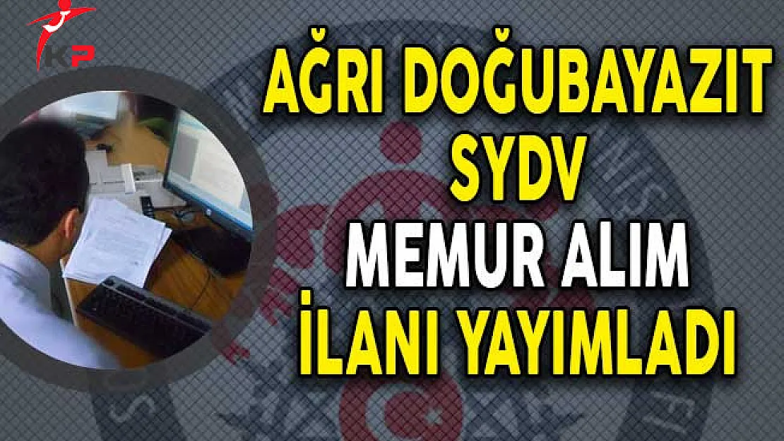 Ağrı Doğubayazıt SYDV Memur Alım İlanı Yayımladı!