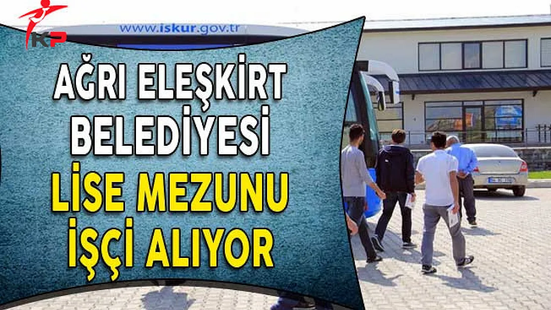 Ağrı Eleşkirt Belediyesi Lise Mezunu İşçi Alıyor