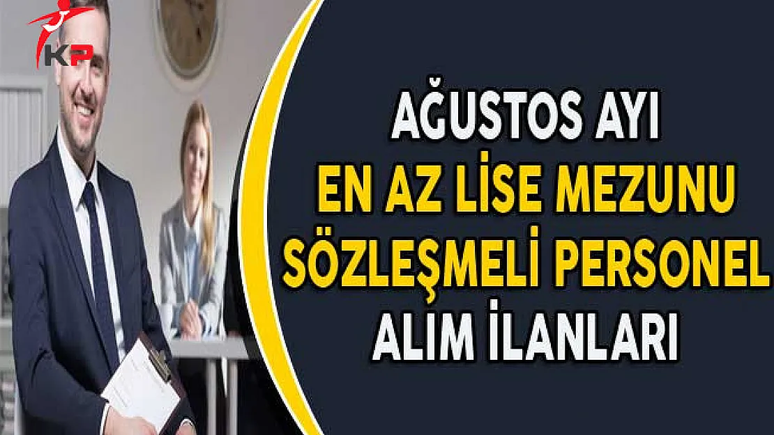 Ağustos Ayı En Az Lise Mezunu Sözleşmeli Personel Alım İlanları (KPSS'li ve KPSS Şartsız)
