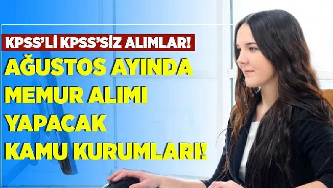 Ağustos ayı KPSS'li KPSS'siz kamu memur alımları! Çok sayıda memur alımı yapılacak!