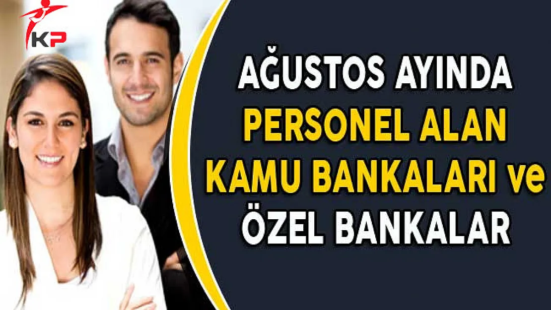 Ağustos Ayında Özel Bankalara ve Kamu Bankalarına Yüzlerce Personel Alınıyor