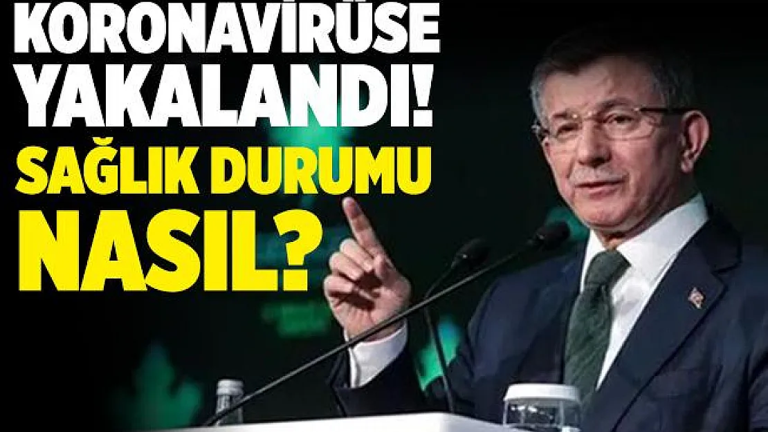 Ahmet Davutoğlu koronavirüse yakalandı!  Ahmet Davutoğlu sağlık durumu nasıl?
