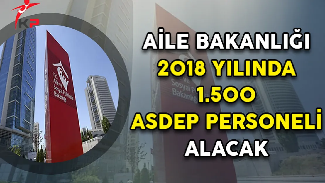 Aile Bakanlığı 2018 Yılında 1.500 ASDEP Personeli Alımı Yapacak