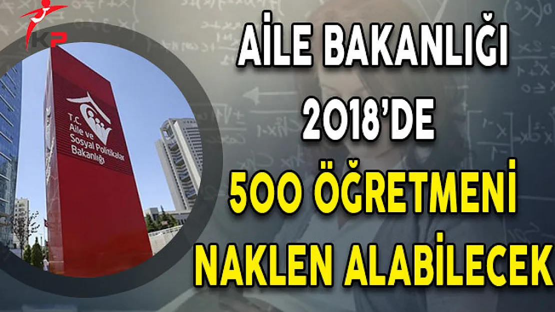 Aile Bakanlığı 2018'de 500 Öğretmeni Naklen Alabilecek