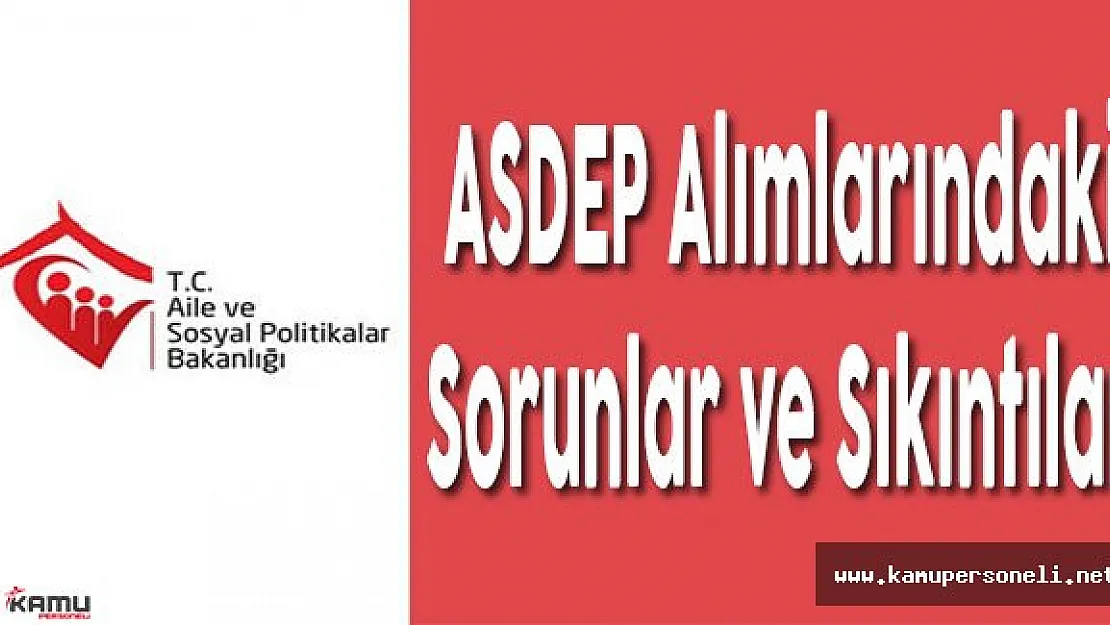 Aile Bakanlığı ASDEP Alımlarındaki Sorunlar ve Sıkıntılar (1)