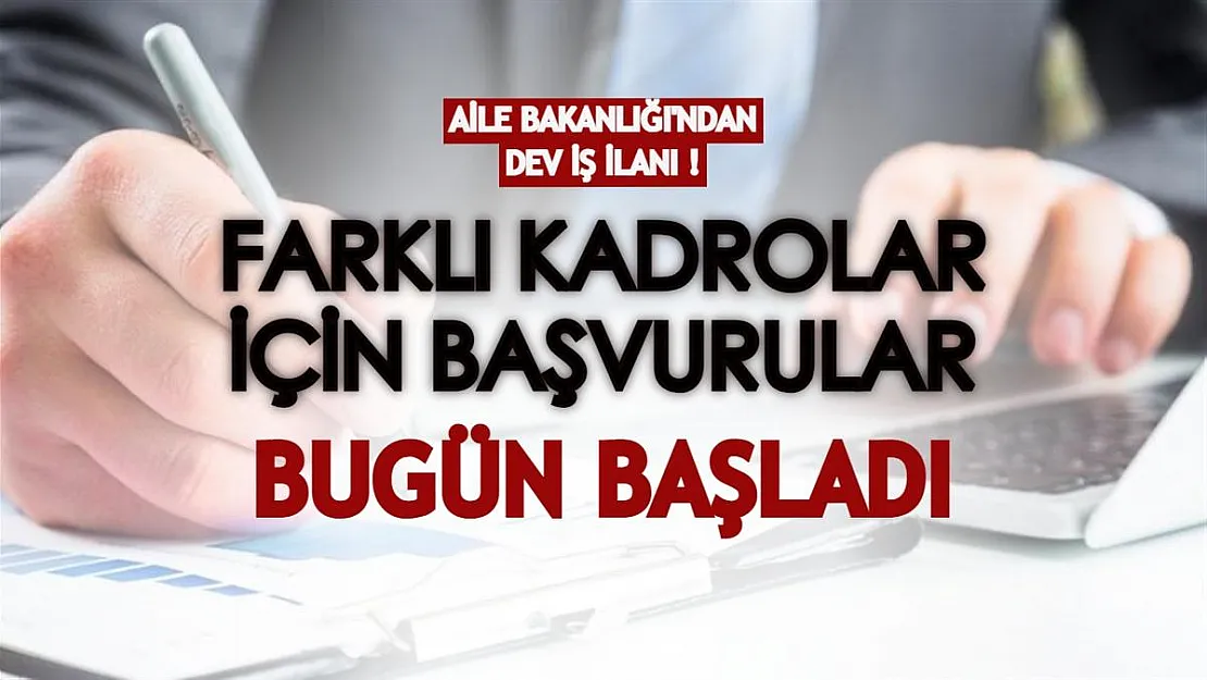Aile Bakanlığı binlerce kişilik kadro açtı! Farklı kadrolar için başvurular bugün başladı!