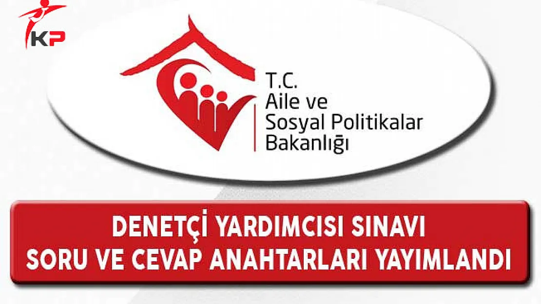 Aile Bakanlığı Denetçi Yardımcılığı Sınavı Soruları ve Cevap Anahtarları Yayımlandı