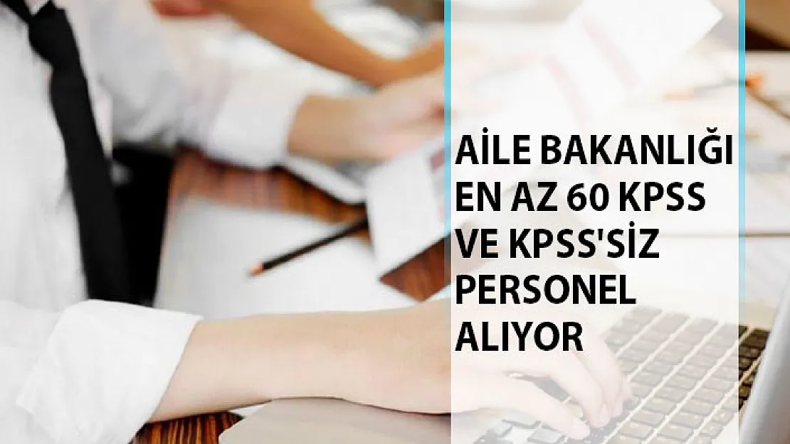 Aile Bakanlığı En Az 60 KPSS ve KPSS'siz Personel Alımı İçin Yeni İlan Yayımladı! Aile Bakanlığı Personel Alımı 2019