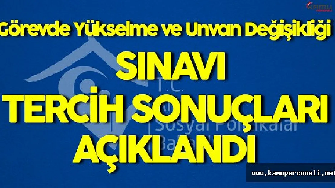Aile Bakanlığı Görevde Yükselme ve Unvan Değişikliği Sınavı Tercih Sonuçları Açıklandı