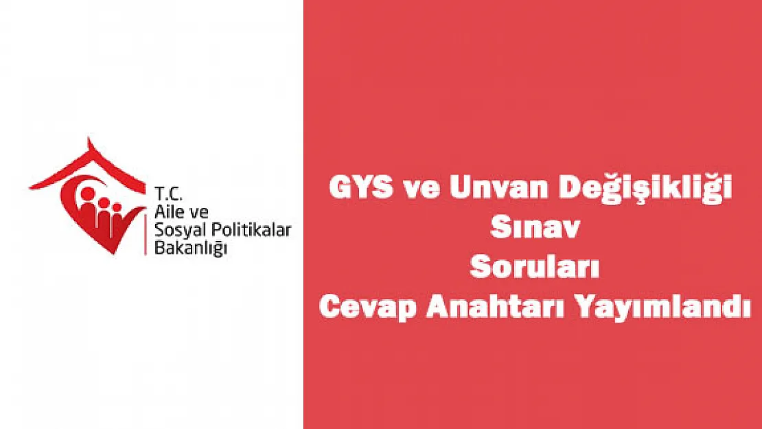 Aile Bakanlığı GYS ve Unvan Değişikliği Sınavı Soru ve Cevap Anahtarı Yayımlandı