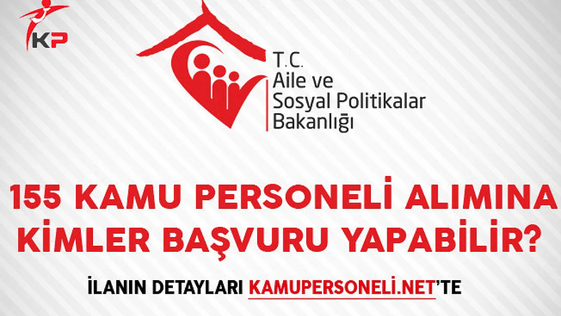 Aile Bakanlığı KPSS Şartsız 155 Kamu Personeli Alımına Kimler Başvuru Yapabilir?