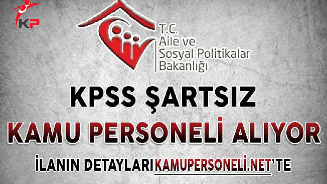 Aile Bakanlığı KPSS Şartsız 155 Kamu Personeli Alımı Yapıyor