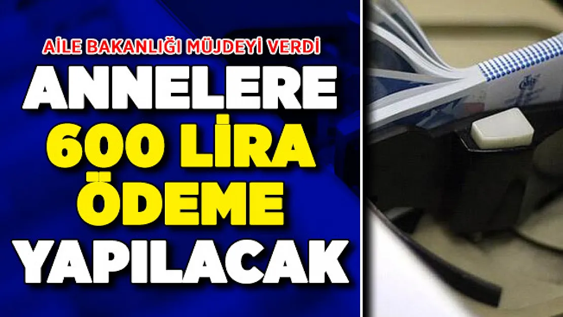 Aile Bakanlığı Müjdeyi Verdi ! Annelere 600 Lira Ödeme
