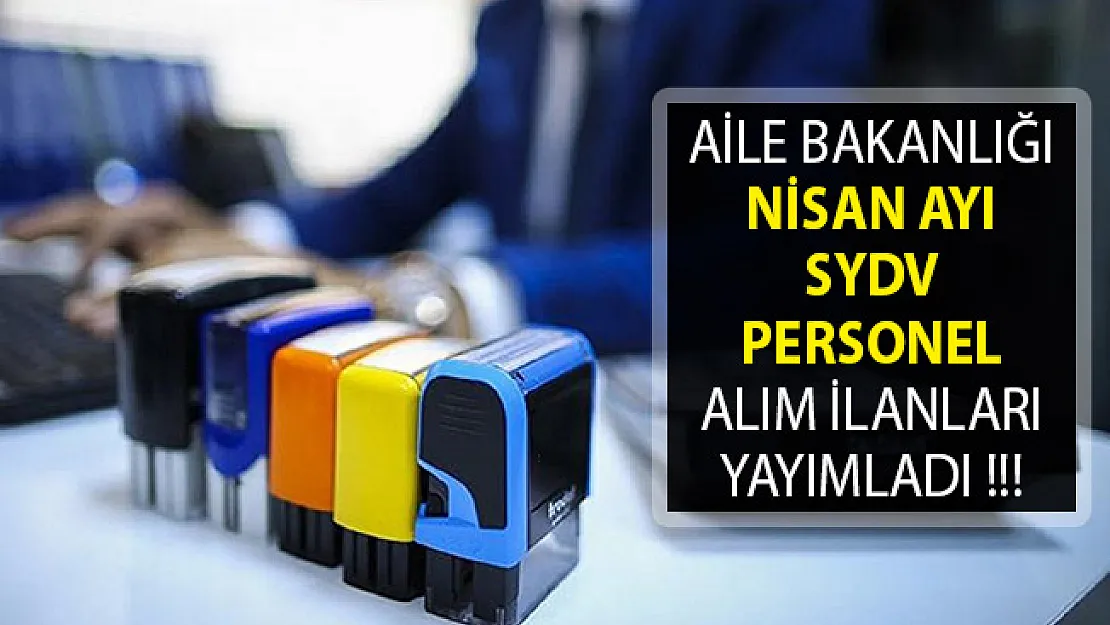 Aile Bakanlığı Nisan Ayı SYDV Personel Alım İlanları Yayımladı- SYDV'lere Çok Sayıda Personel Alımı Yapılıyor