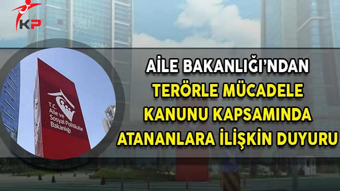 Aile Bakanlığı'ndan Terörle Mücadele Kanunu Kapsamında Atananlara İlişkin Duyuru!