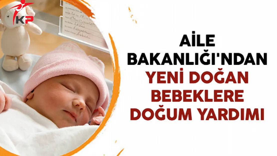 Aile Bakanlığı'ndan Yeni Doğan Bebeklere Doğum Yardımı
