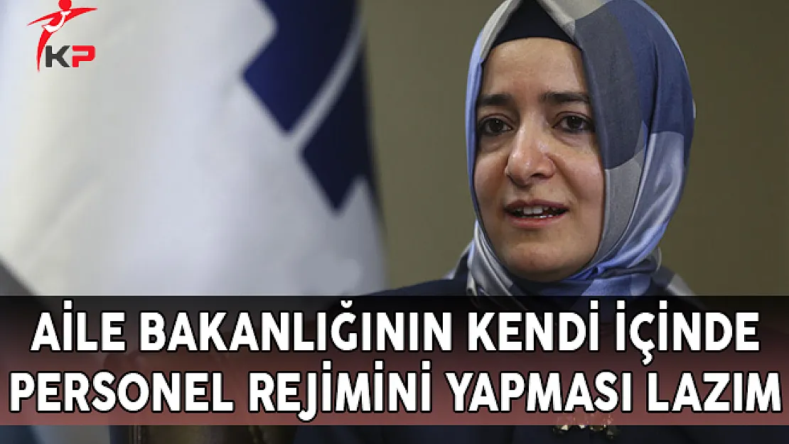 Aile Bakanlığının Kendi İçinde Personel Rejimini Yapması Lazım