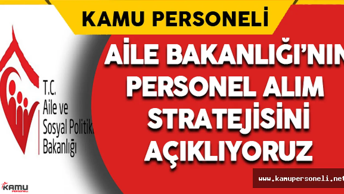 Aile Bakanlığı'nın Personel Atama Stratejisini Açıklıyoruz