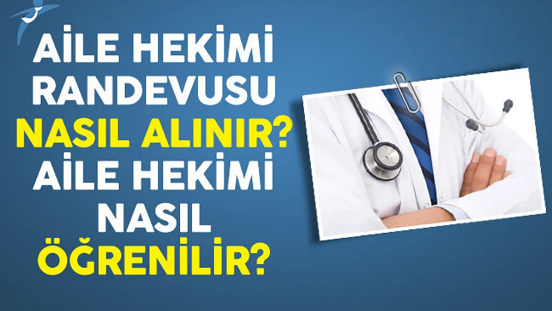 Aile Hekimi Randevusu Nasıl Alınır? Aile Hekimi Nasıl Öğrenilir?